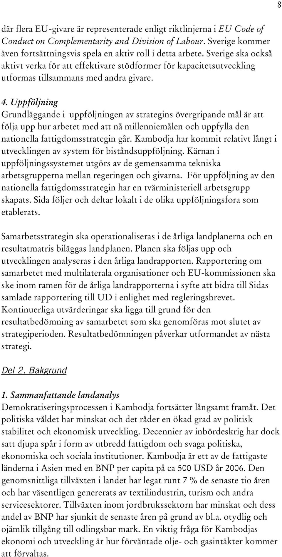 Uppföljning Grundläggande i uppföljningen av strategins övergripande mål är att följa upp hur arbetet med att nå millenniemålen och uppfylla den nationella fattigdomsstrategin går.