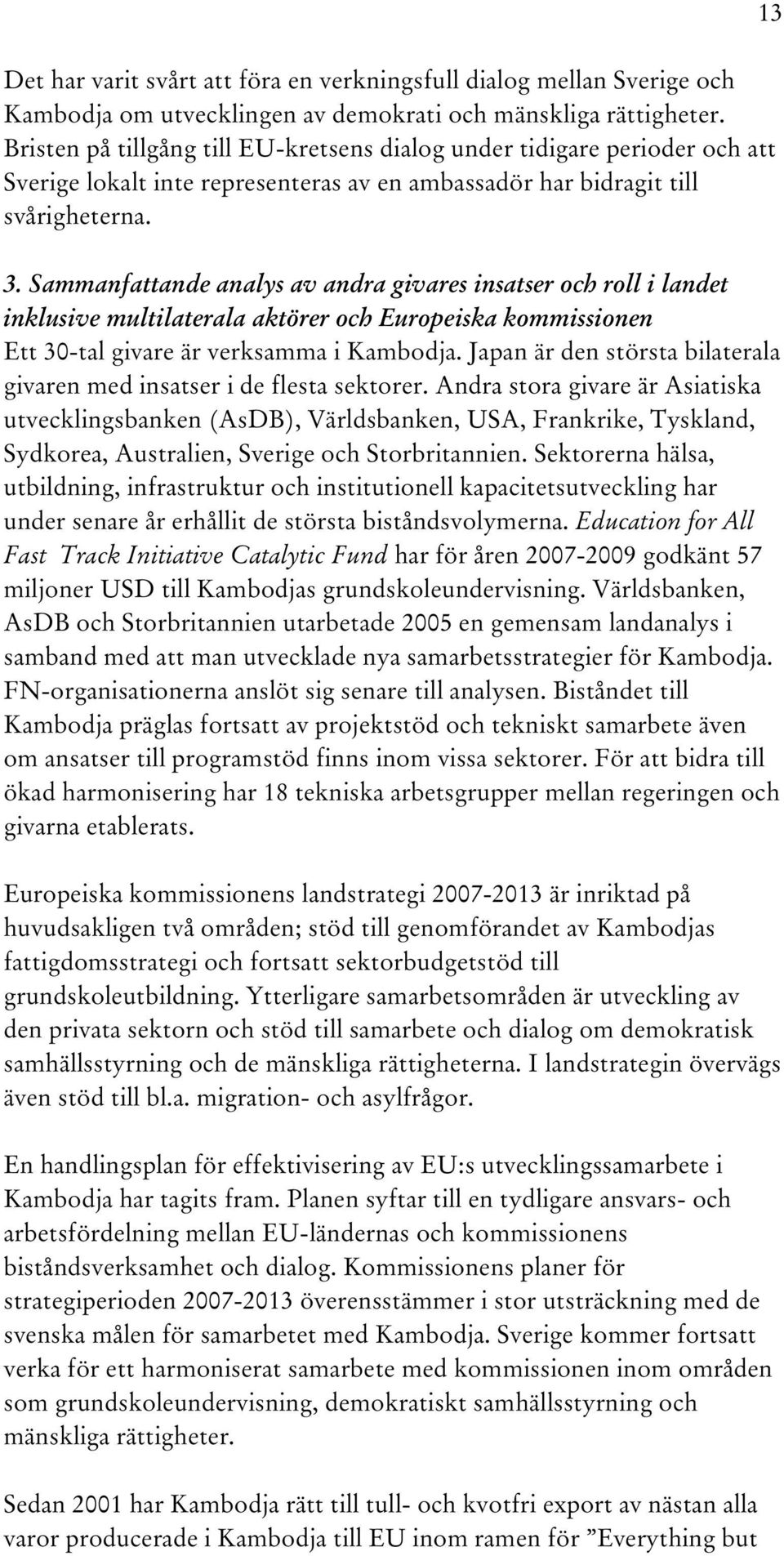 Sammanfattande analys av andra givares insatser och roll i landet inklusive multilaterala aktörer och Europeiska kommissionen Ett 30-tal givare är verksamma i Kambodja.