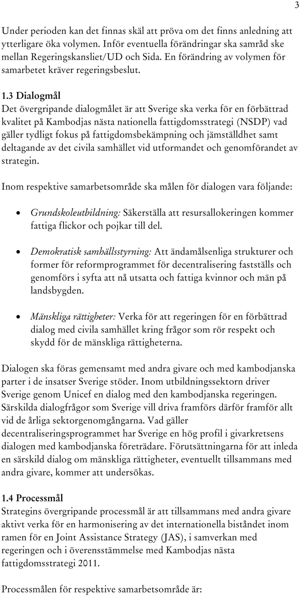 3 Dialogmål Det övergripande dialogmålet är att Sverige ska verka för en förbättrad kvalitet på Kambodjas nästa nationella fattigdomsstrategi (NSDP) vad gäller tydligt fokus på fattigdomsbekämpning