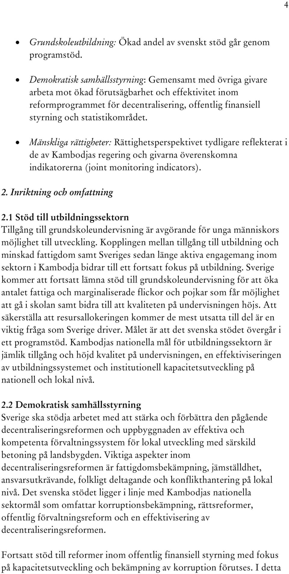 statistikområdet. Mänskliga rättigheter: Rättighetsperspektivet tydligare reflekterat i de av Kambodjas regering och givarna överenskomna indikatorerna (joint monitoring indicators). 2.