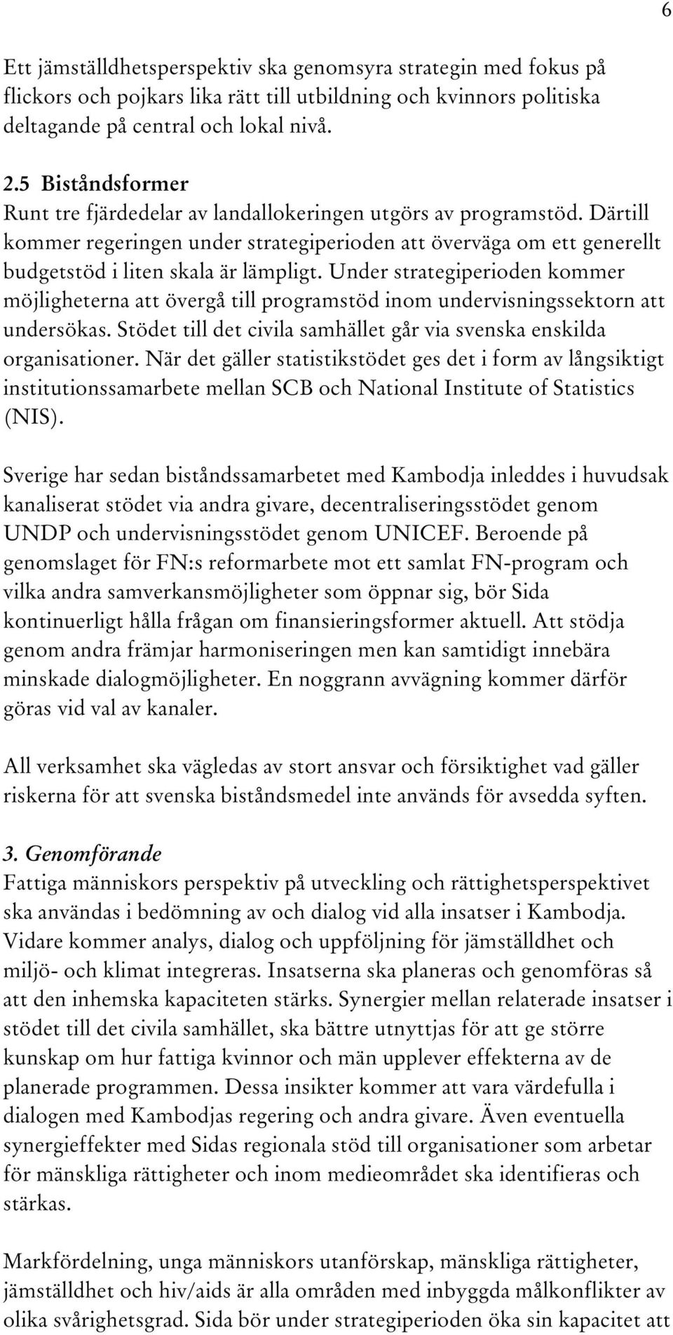 Under strategiperioden kommer möjligheterna att övergå till programstöd inom undervisningssektorn att undersökas. Stödet till det civila samhället går via svenska enskilda organisationer.