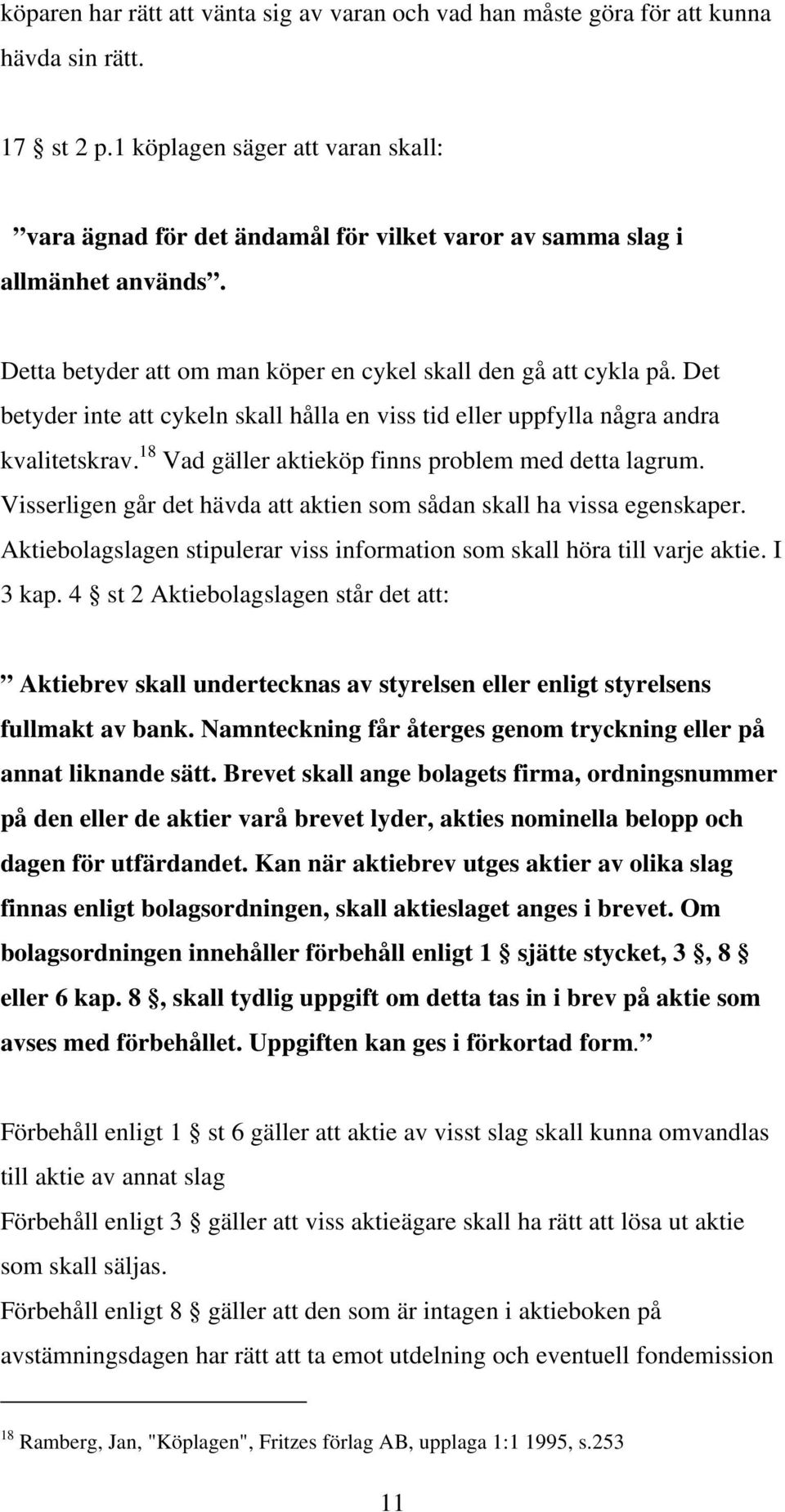 Det betyder inte att cykeln skall hålla en viss tid eller uppfylla några andra kvalitetskrav. 18 Vad gäller aktieköp finns problem med detta lagrum.