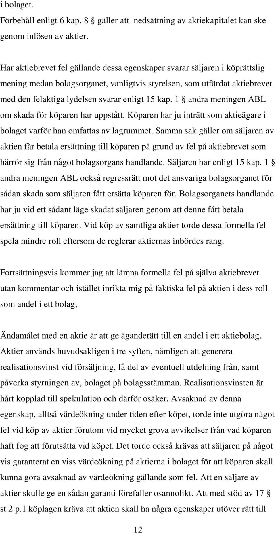 1 andra meningen ABL om skada för köparen har uppstått. Köparen har ju inträtt som aktieägare i bolaget varför han omfattas av lagrummet.