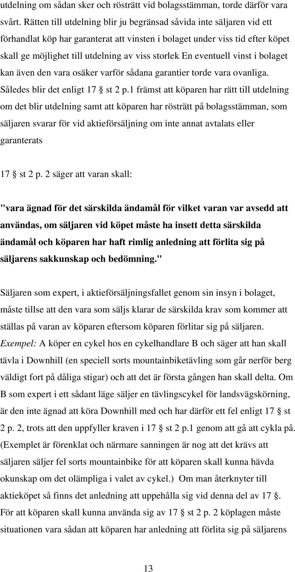 En eventuell vinst i bolaget kan även den vara osäker varför sådana garantier torde vara ovanliga. Således blir det enligt 17 st 2 p.