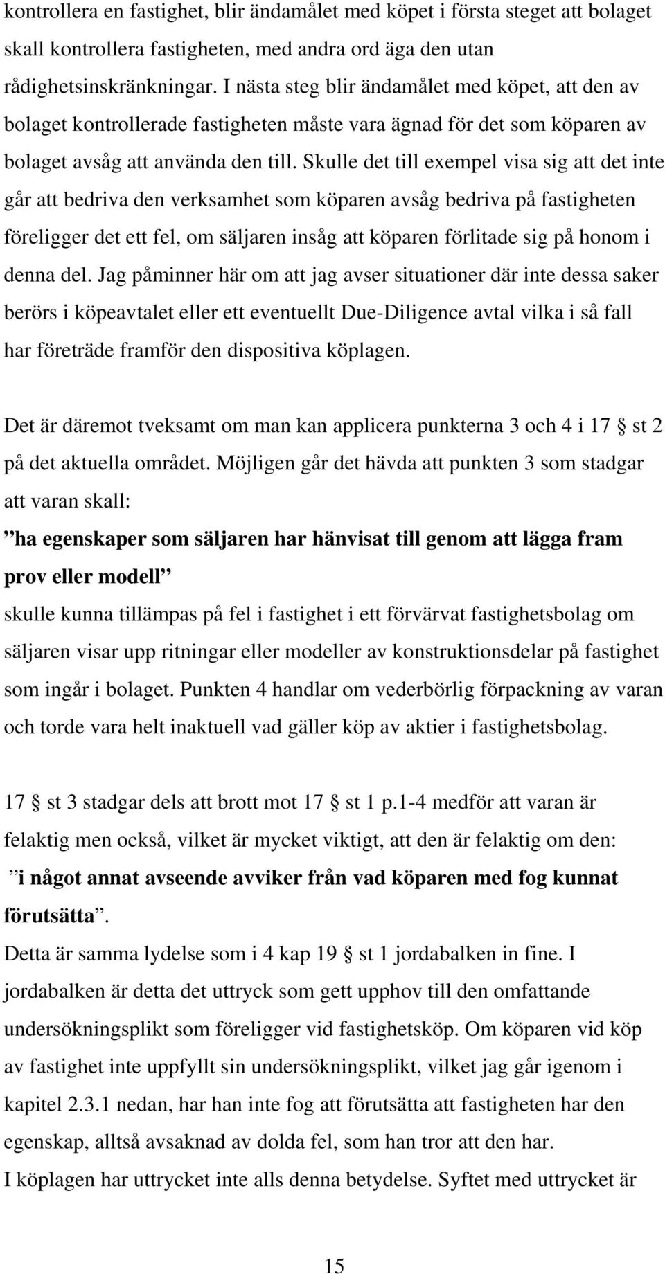 Skulle det till exempel visa sig att det inte går att bedriva den verksamhet som köparen avsåg bedriva på fastigheten föreligger det ett fel, om säljaren insåg att köparen förlitade sig på honom i