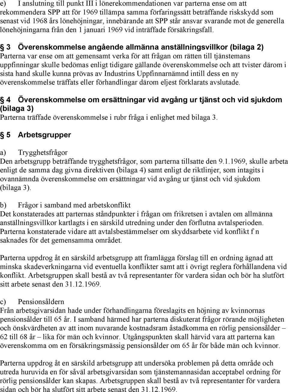 3 Överenskommelse angående allmänna anställningsvillkor (bilaga 2) Parterna var ense om att gemensamt verka för att frågan om rätten till tjänstemans uppfinningar skulle bedömas enligt tidigare