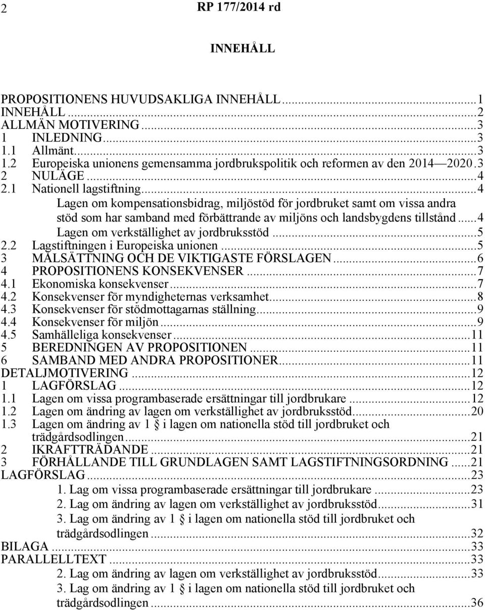 ..4 Lagen om verkställighet av jordbruksstöd...5 2.2 Lagstiftningen i Europeiska unionen...5 3 MÅLSÄTTNING OCH DE VIKTIGASTE FÖRSLAGEN...6 4 PROPOSITIONENS KONSEKVENSER...7 4.