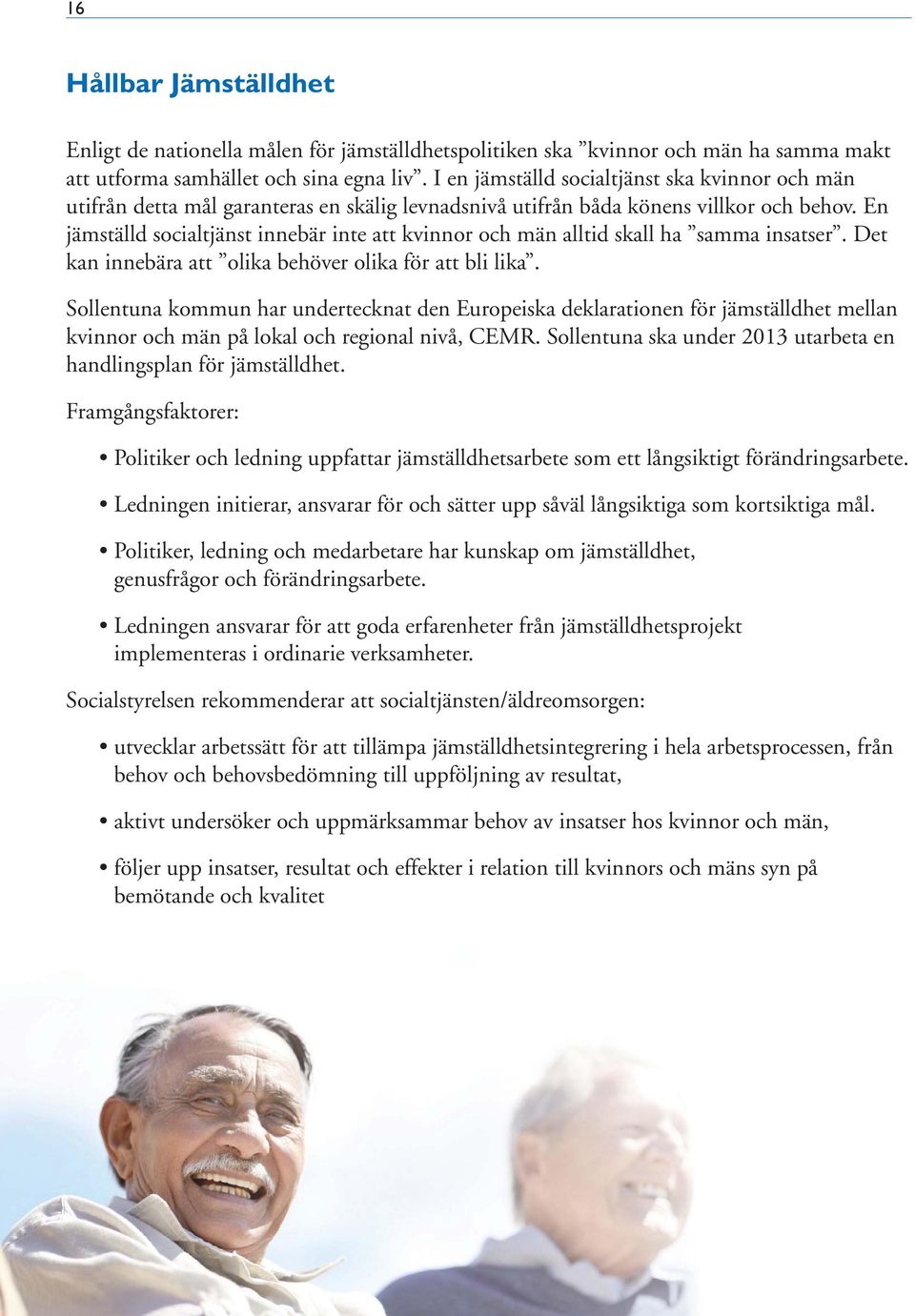 En jämställd socialtjänst innebär inte att kvinnor och män alltid skall ha samma insatser. Det kan innebära att olika behöver olika för att bli lika.