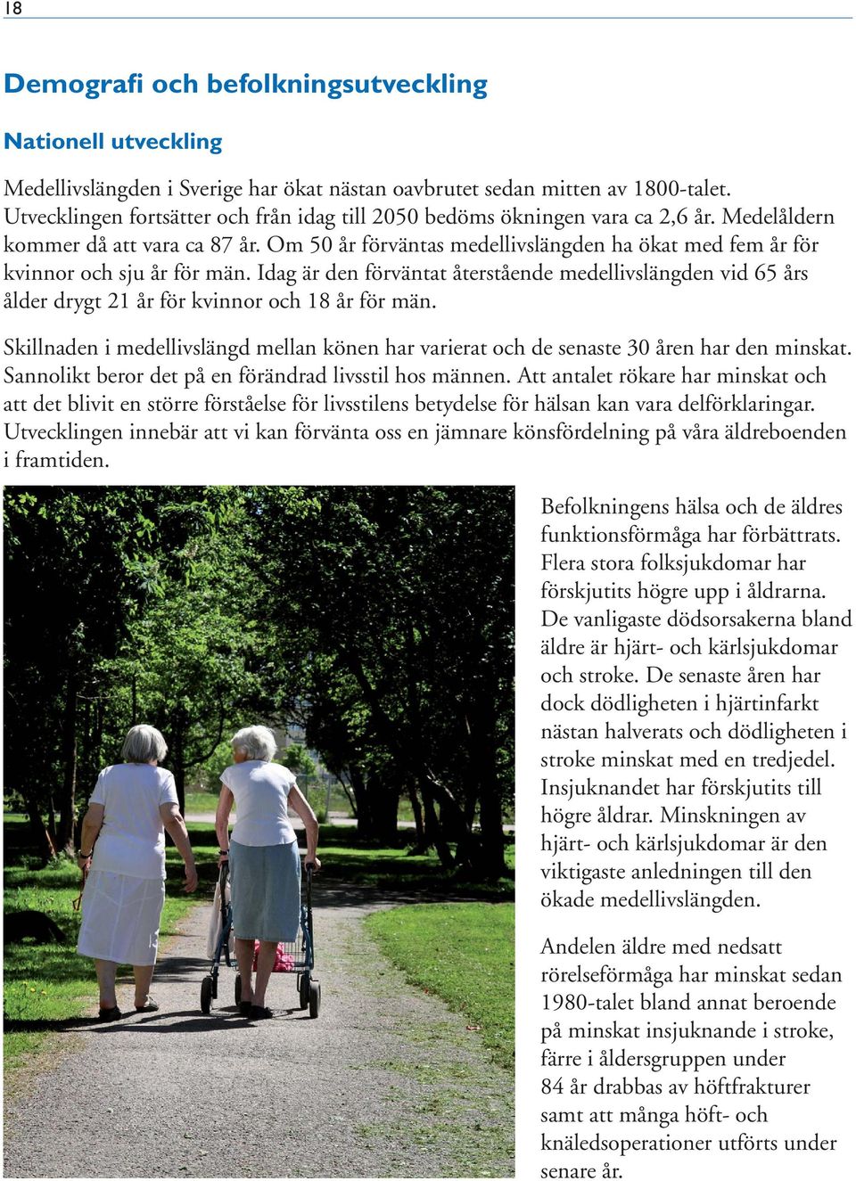 Om 50 år förväntas medellivslängden ha ökat med fem år för kvinnor och sju år för män. Idag är den förväntat återstående medellivslängden vid 65 års ålder drygt 21 år för kvinnor och 18 år för män.