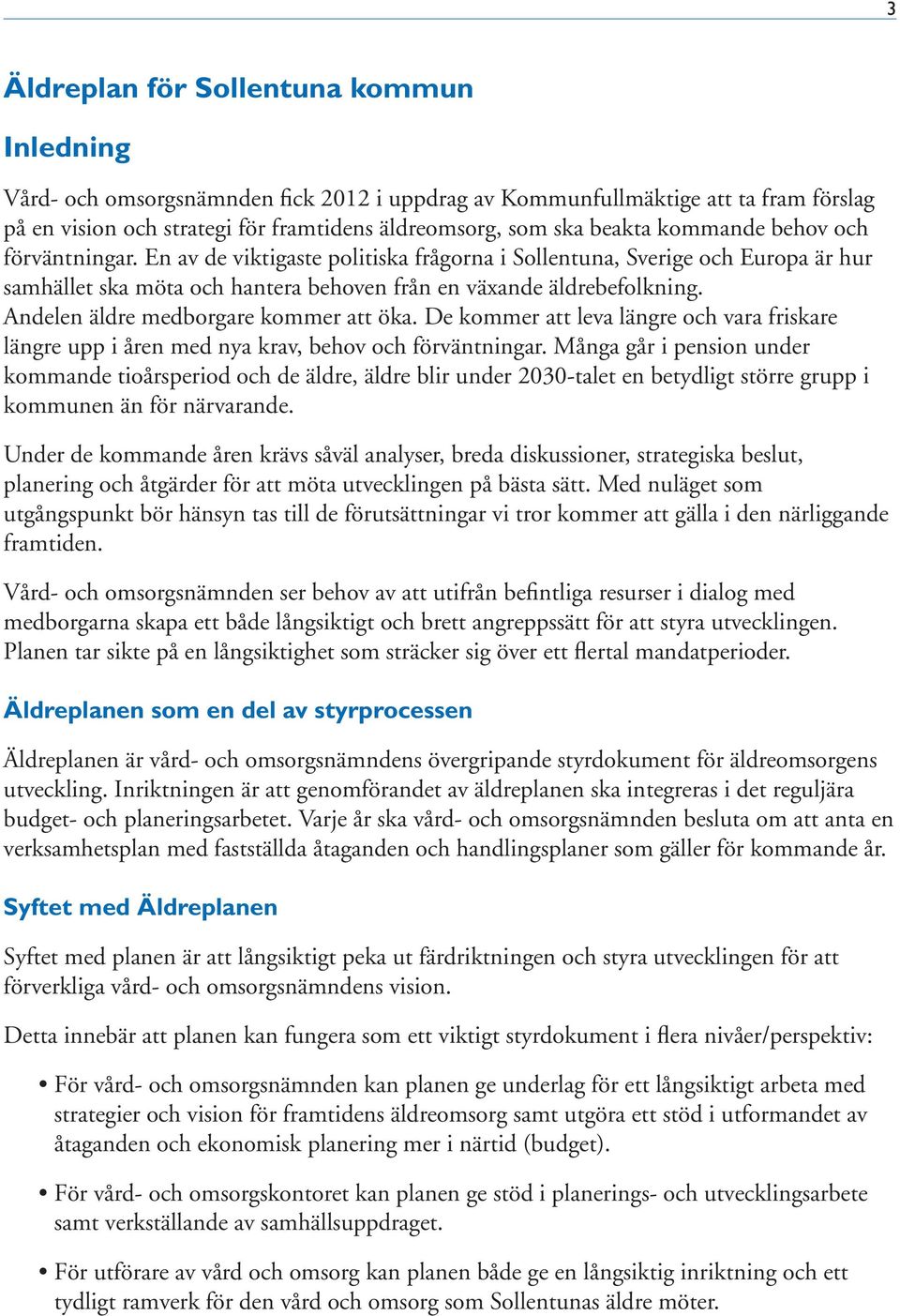 Andelen äldre medborgare kommer att öka. De kommer att leva längre och vara friskare längre upp i åren med nya krav, behov och förväntningar.
