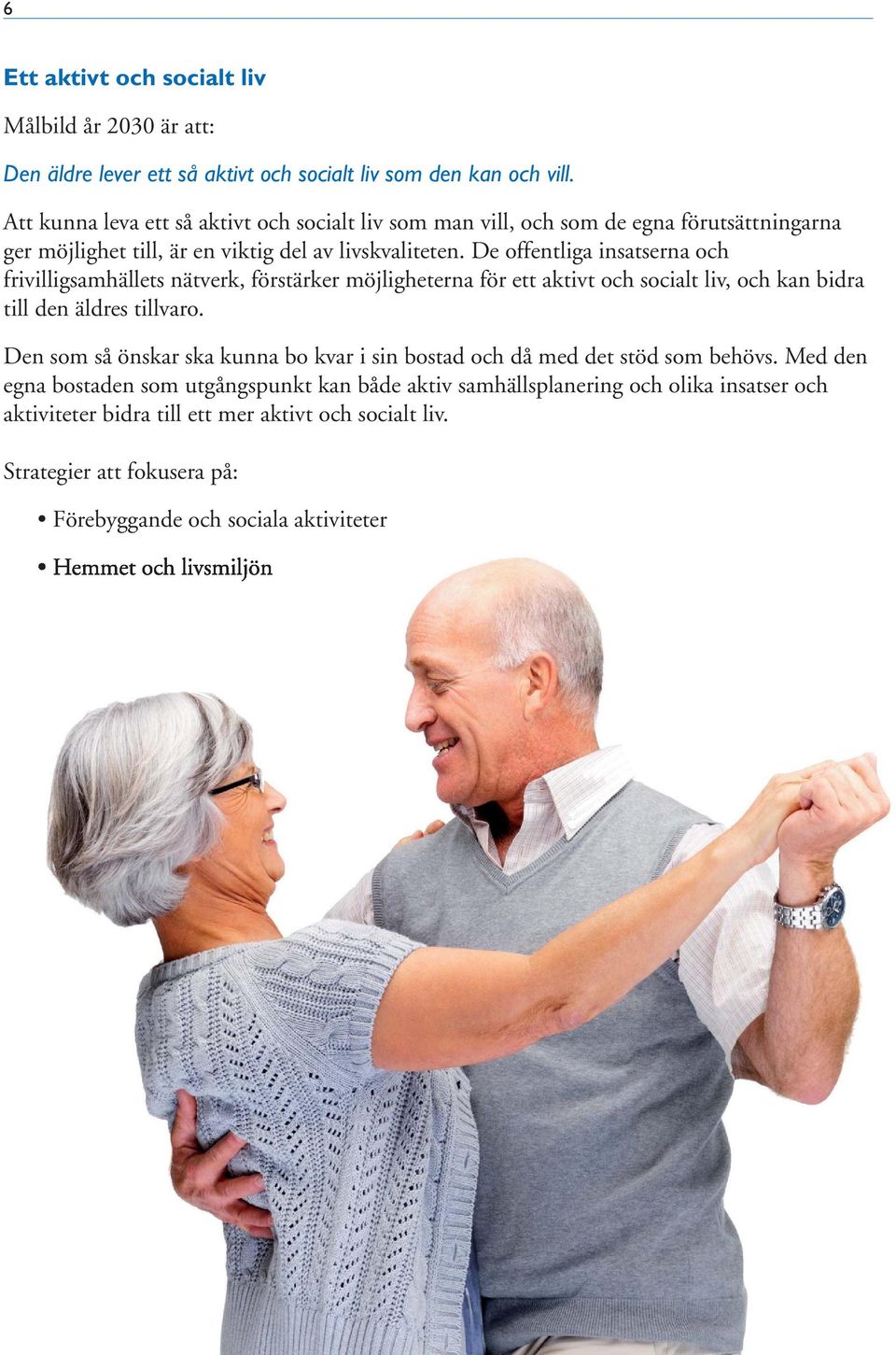De offentliga insatserna och frivilligsamhällets nätverk, förstärker möjligheterna för ett aktivt och socialt liv, och kan bidra till den äldres tillvaro.