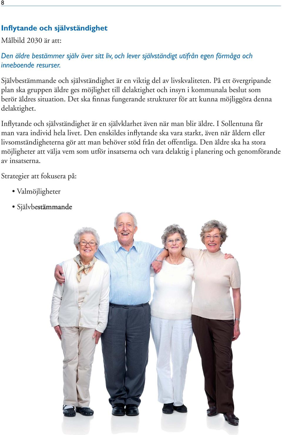 På ett övergripande plan ska gruppen äldre ges möjlighet till delaktighet och insyn i kommunala beslut som berör äldres situation.