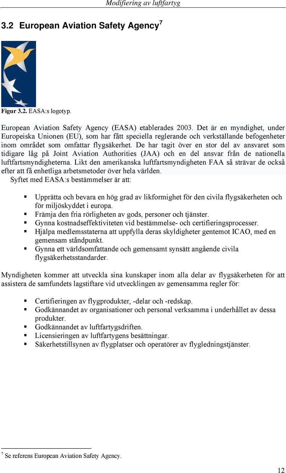 De har tagit över en stor del av ansvaret som tidigare låg på Joint Aviation Authorities (JAA) och en del ansvar från de nationella luftfartsmyndigheterna.