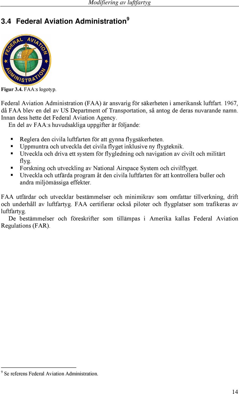 En del av FAA:s huvudsakliga uppgifter är följande: Reglera den civila luftfarten för att gynna flygsäkerheten. Uppmuntra och utveckla det civila flyget inklusive ny flygteknik.