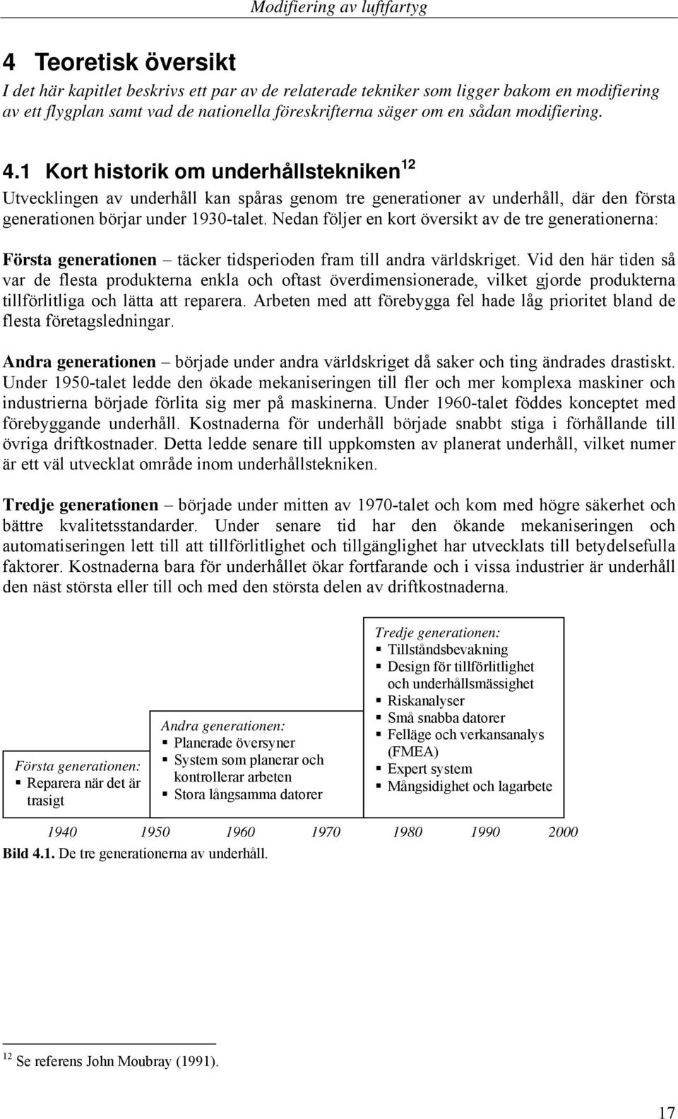 Nedan följer en kort översikt av de tre generationerna: Första generationen täcker tidsperioden fram till andra världskriget.