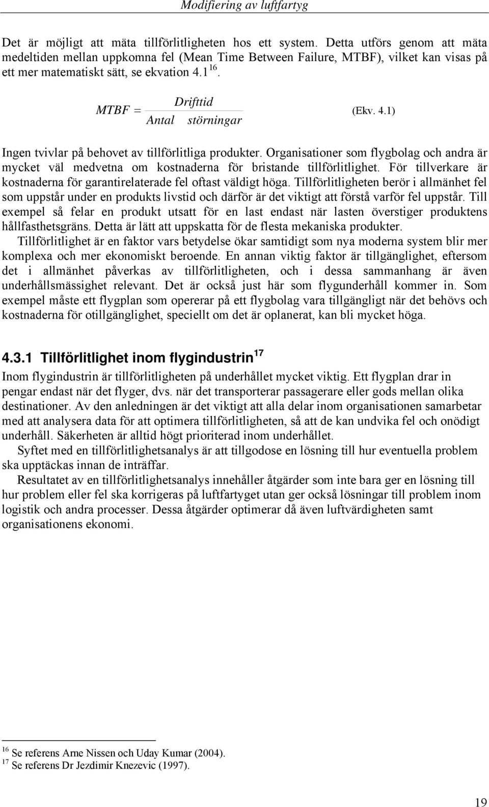 4.1) Ingen tvivlar på behovet av tillförlitliga produkter. Organisationer som flygbolag och andra är mycket väl medvetna om kostnaderna för bristande tillförlitlighet.