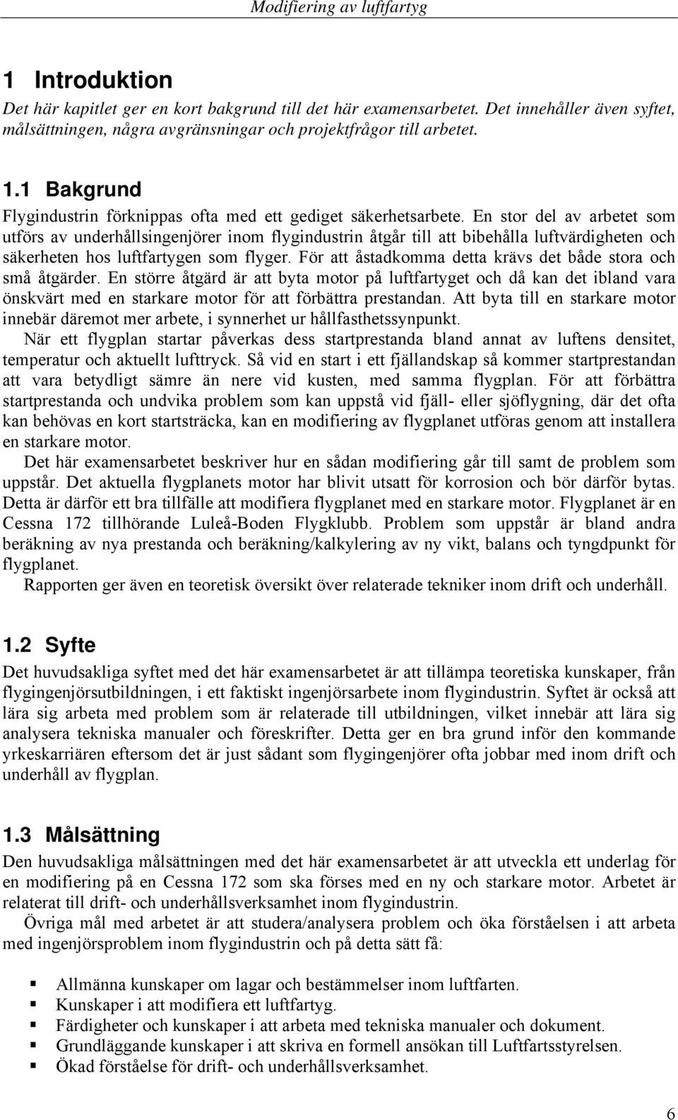 En stor del av arbetet som utförs av underhållsingenjörer inom flygindustrin åtgår till att bibehålla luftvärdigheten och säkerheten hos luftfartygen som flyger.