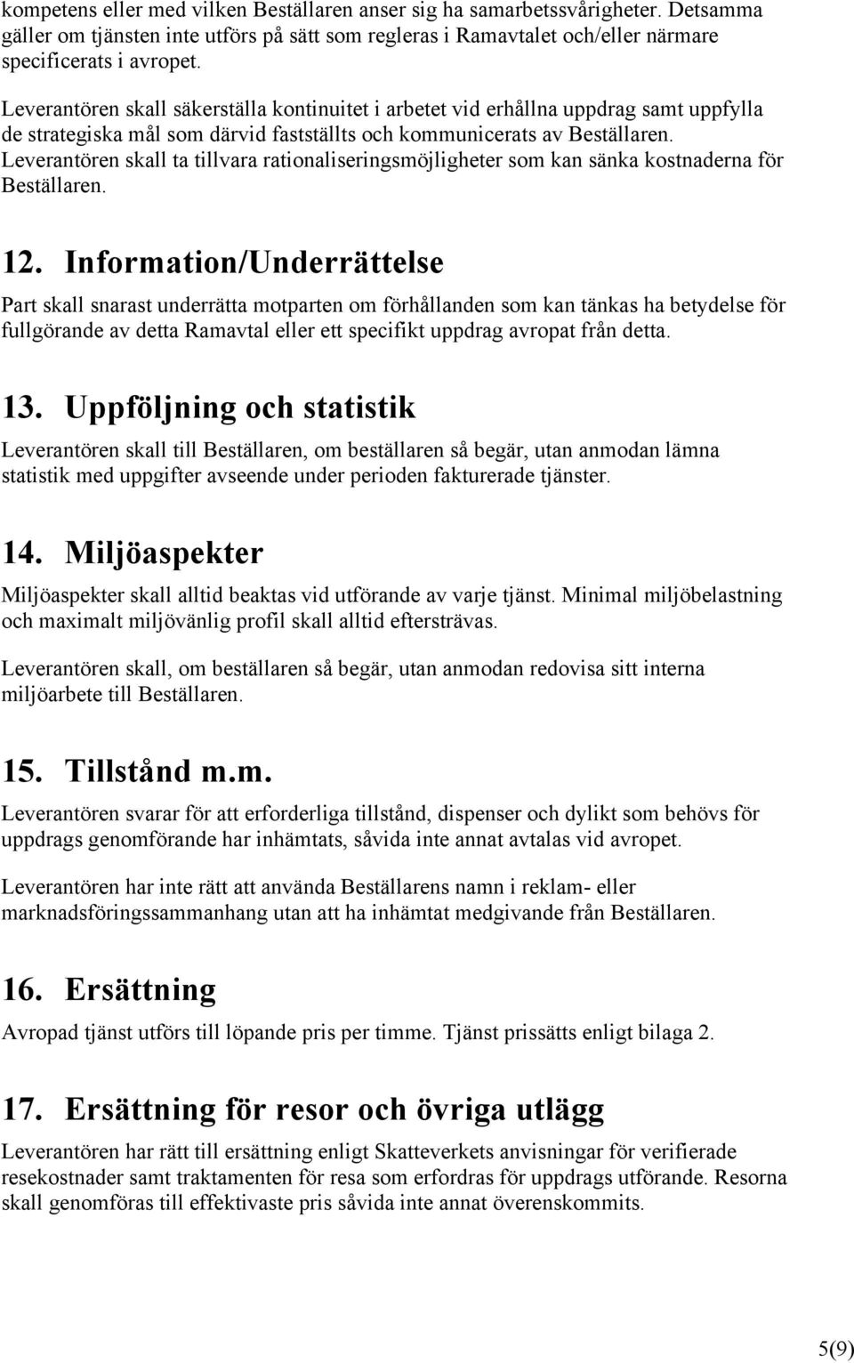 Leverantören skall ta tillvara rationaliseringsmöjligheter som kan sänka kostnaderna för Beställaren. 12.
