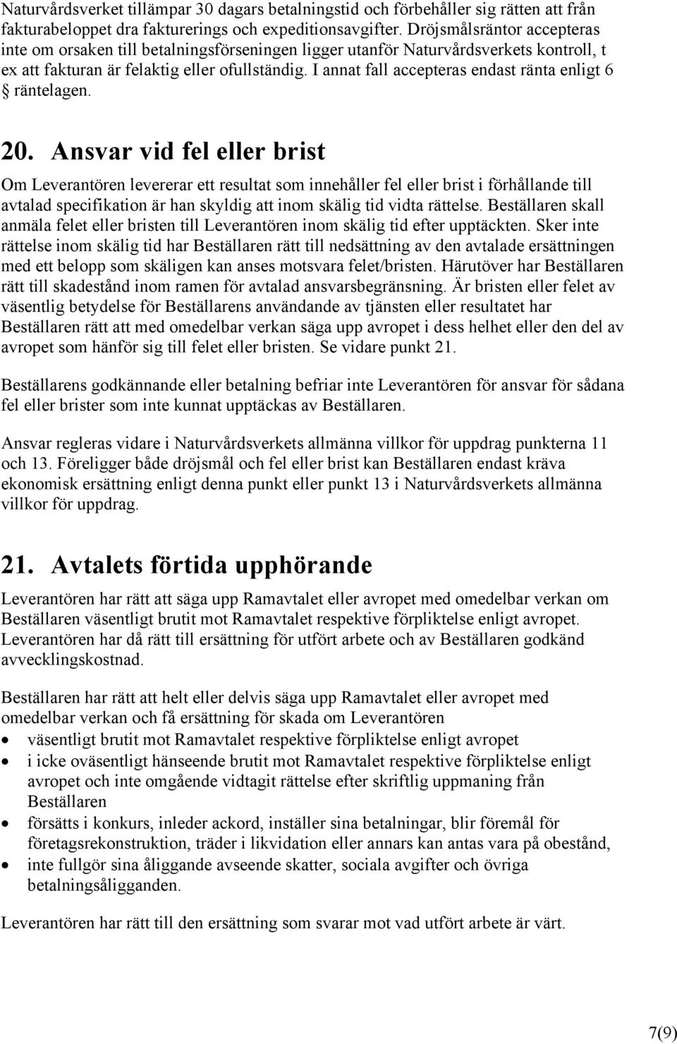 I annat fall accepteras endast ränta enligt 6 räntelagen. 20.