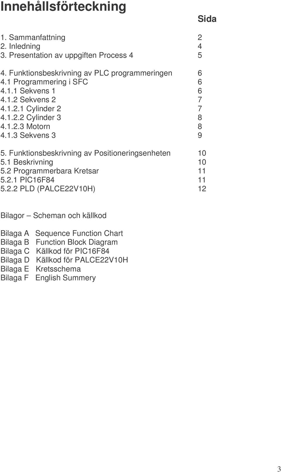 Funktionsbeskrivning av Positioneringsenheten 10 5.1 Beskrivning 10 5.2 