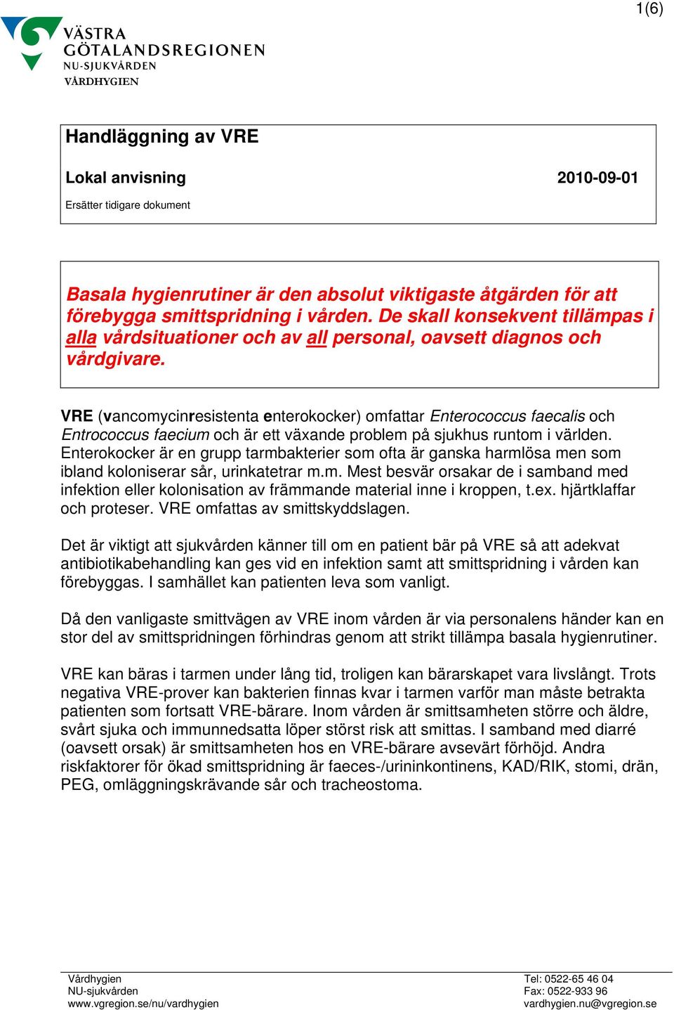 VRE (vancomycinresistenta enterokocker) omfattar Enterococcus faecalis och Entrococcus faecium och är ett växande problem på sjukhus runtom i världen.