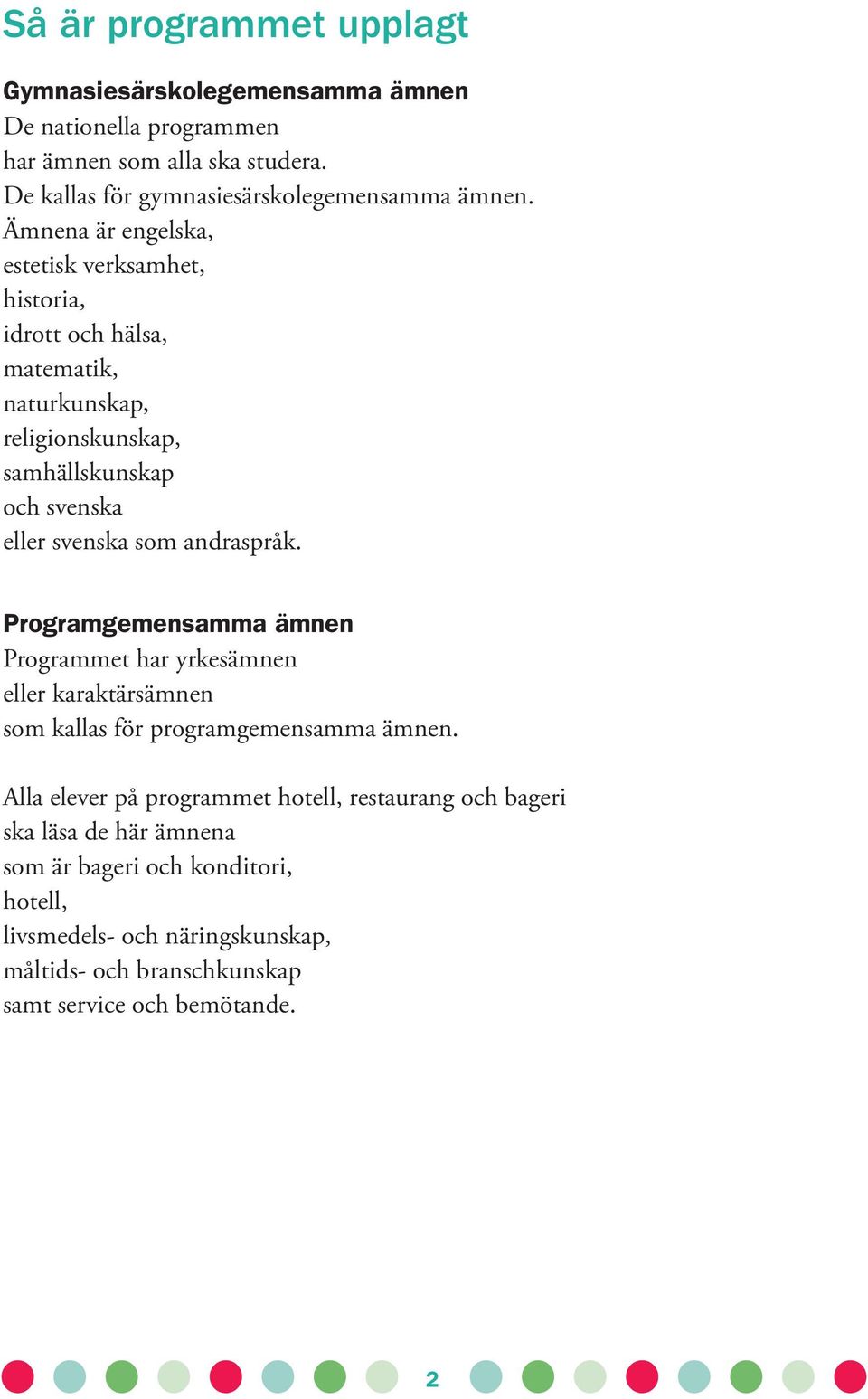 andraspråk. Programgemensamma ämnen Programmet har yrkesämnen eller karaktärsämnen som kallas för programgemensamma ämnen.