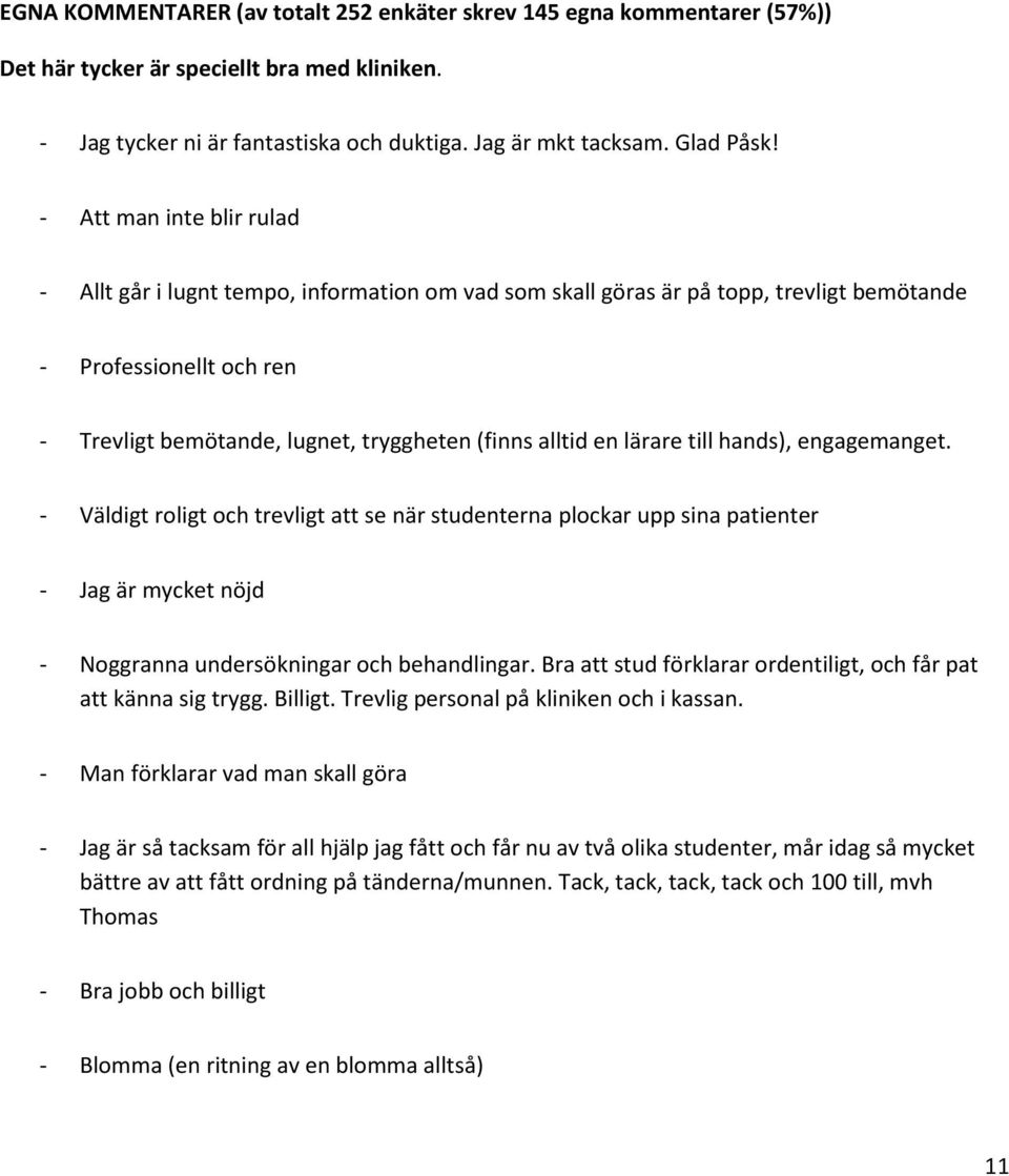 en lärare till hands), engagemanget. - Väldigt roligt och trevligt att se när studenterna plockar upp sina patienter - Jag är mycket nöjd - Noggranna undersökningar och behandlingar.