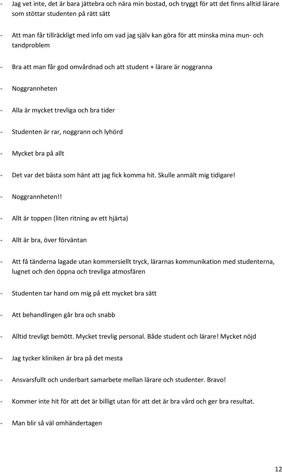 lyhörd - Mycket bra på allt - Det var det bästa som hänt att jag fick komma hit. Skulle anmält mig tidigare! - Noggrannheten!