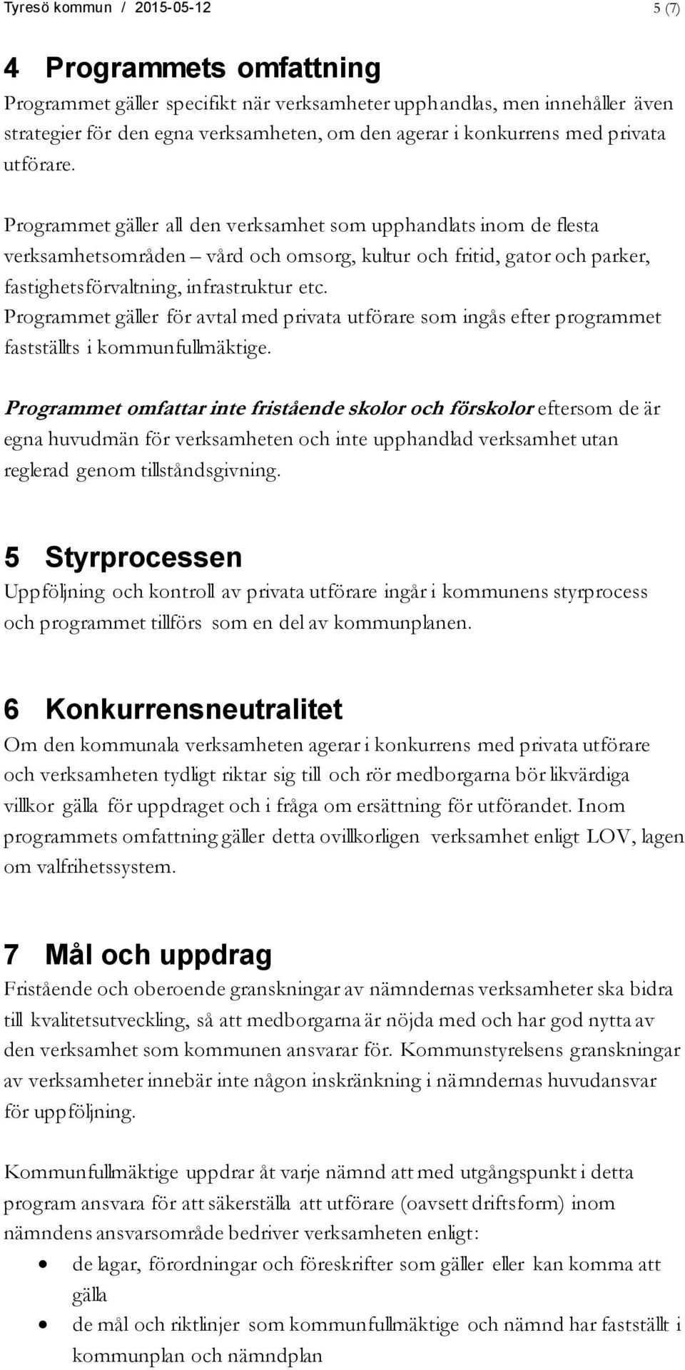 Programmet gäller all den verksamhet som upphandlats inom de flesta verksamhetsområden vård och omsorg, kultur och fritid, gator och parker, fastighetsförvaltning, infrastruktur etc.