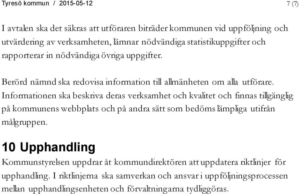 Informationen ska beskriva deras verksamhet och kvalitet och finnas tillgänglig på kommunens webbplats och på andra sätt som bedöms lämpliga utifrån målgruppen.