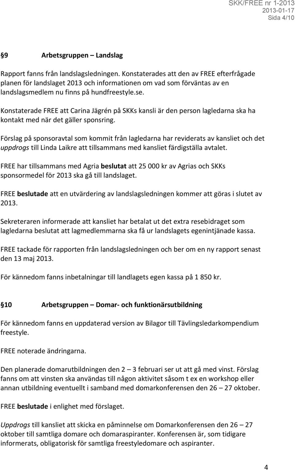 Konstaterade FREE att Carina Jägrén på SKKs kansli är den person lagledarna ska ha kontakt med när det gäller sponsring.