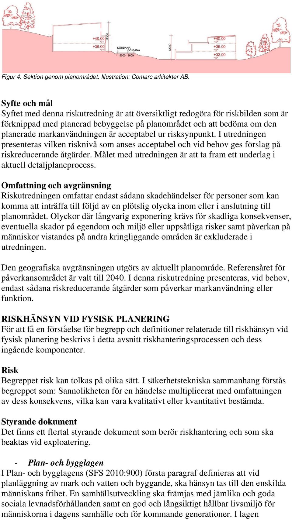 acceptabel ur risksynpunkt. I utredningen presenteras vilken risknivå som anses acceptabel och vid behov ges förslag på riskreducerande åtgärder.