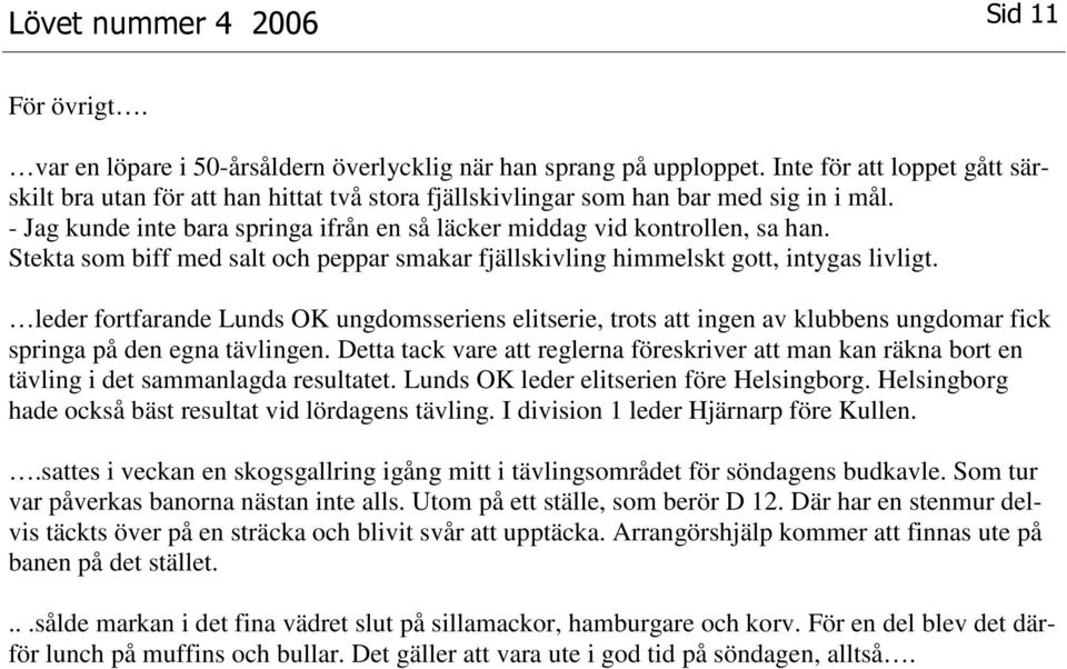 Stekta som biff med salt och peppar smakar fjällskivling himmelskt gott, intygas livligt.