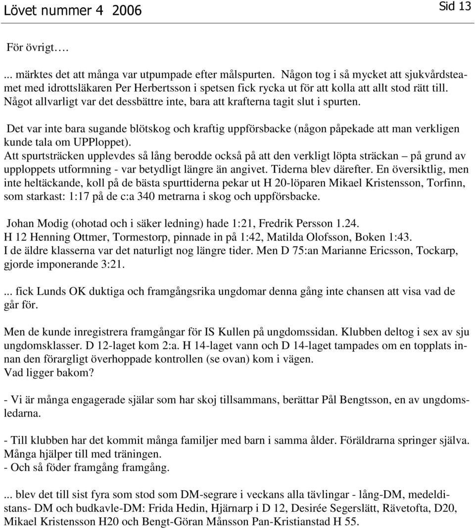Något allvarligt var det dessbättre inte, bara att krafterna tagit slut i spurten.