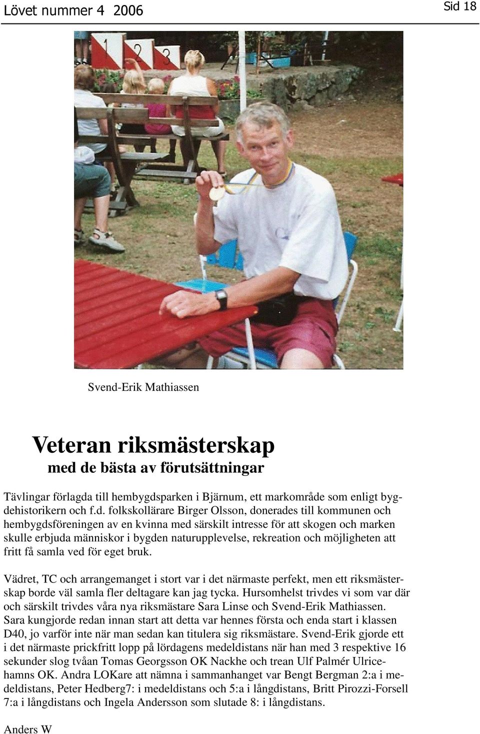 och möjligheten att fritt få samla ved för eget bruk. Vädret, TC och arrangemanget i stort var i det närmaste perfekt, men ett riksmästerskap borde väl samla fler deltagare kan jag tycka.