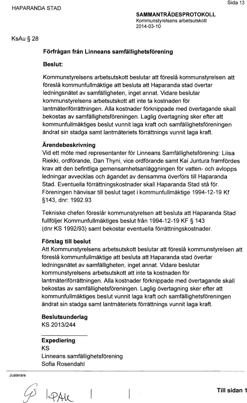 Vidare beslutar kommunstyrelsens arbetsutskott att inte ta kostnaden för lantmäteriförrättningen. Alla kostnader förknippade med övertagande skall bekostas av samfällighetsföreningen.