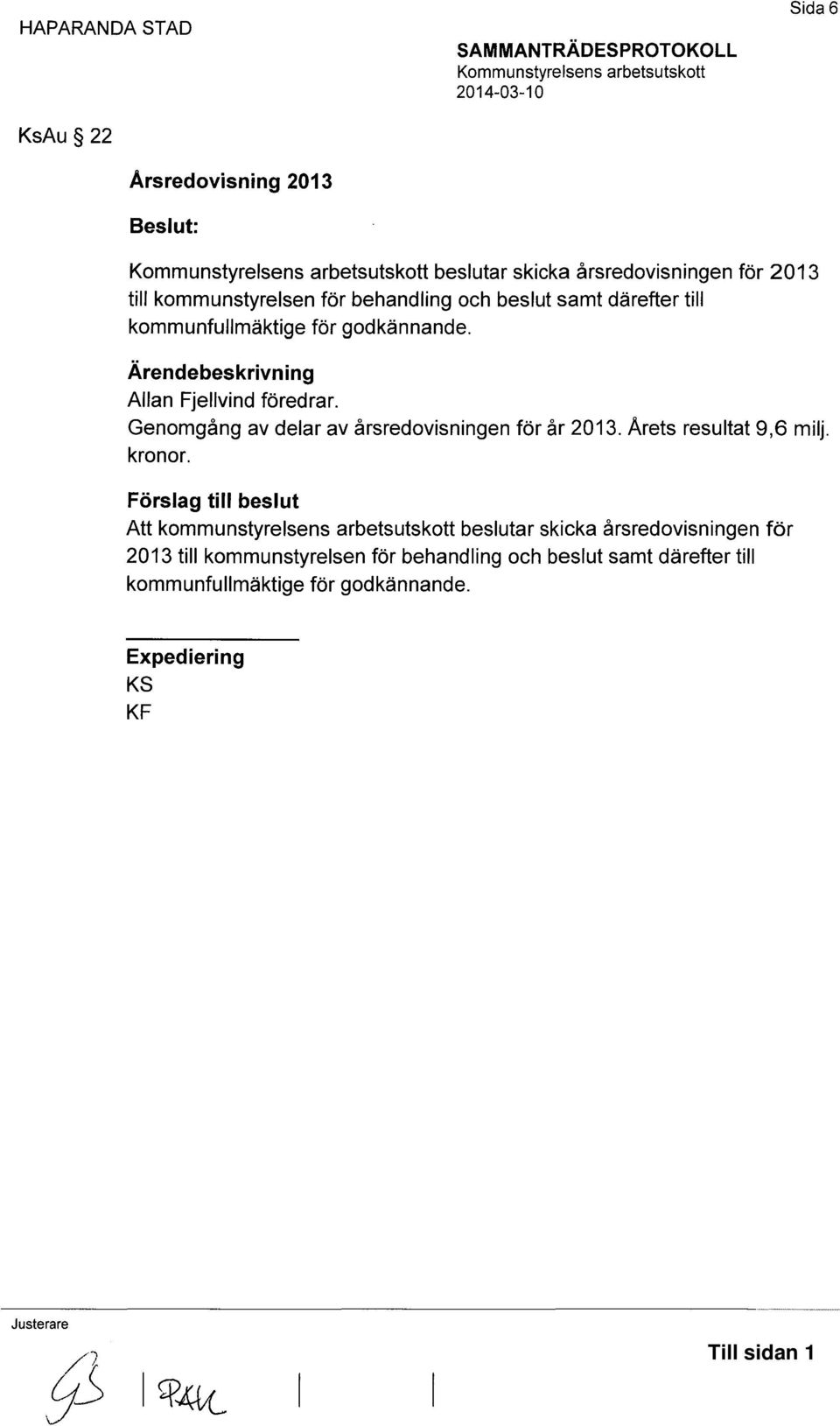 Ärendebeskrivning Allan Fjellvind föredrar. Genomgång av delar av årsredovisningen för år 2013. Arets resultat 9,6 milj. kronor.