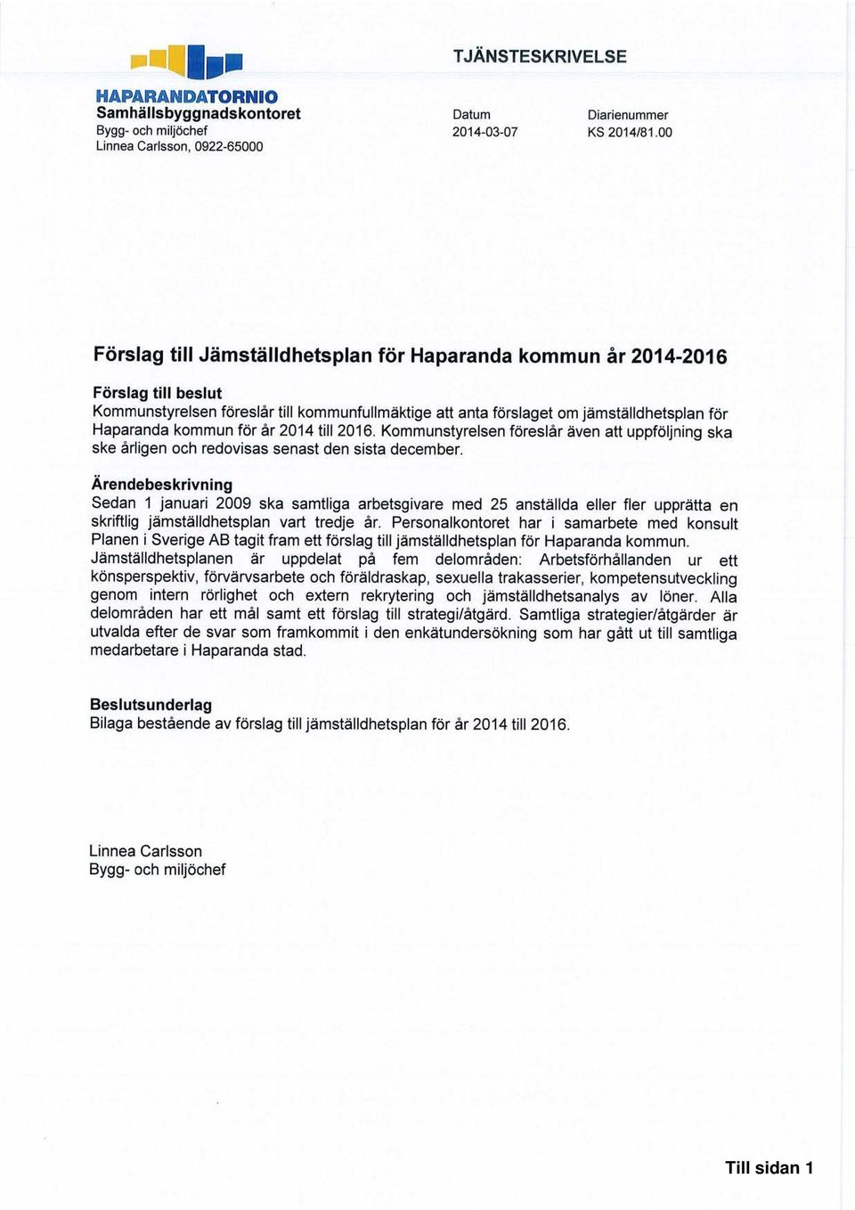 jämställdhetsplan för Haparanda kommun förår 2014 till 2016. Kommunstyrelsen föreslår även att uppföljning ska ske årligen och redovisas senast den sista december.
