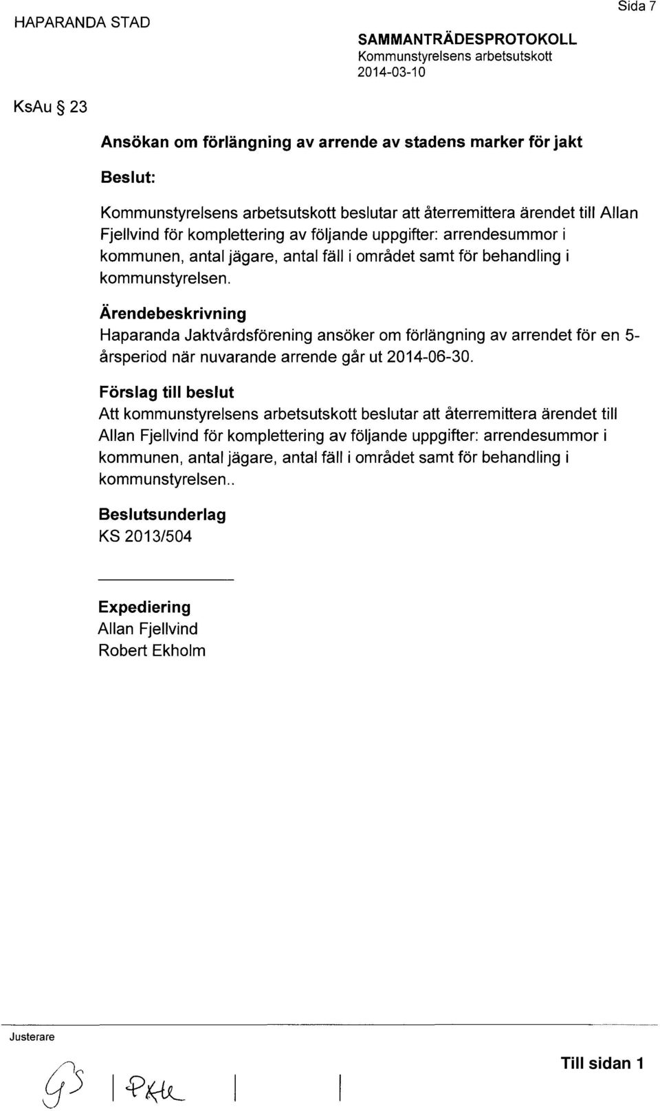 Ärendebeskrivning Haparanda Jaktvårdsförening ansöker om förlängning av arrendet för en 5- årsperiod när nuvarande arrende går ut 2014-06-30. Förslag till beslut Att kommunstyrelsens arbetsutskott .