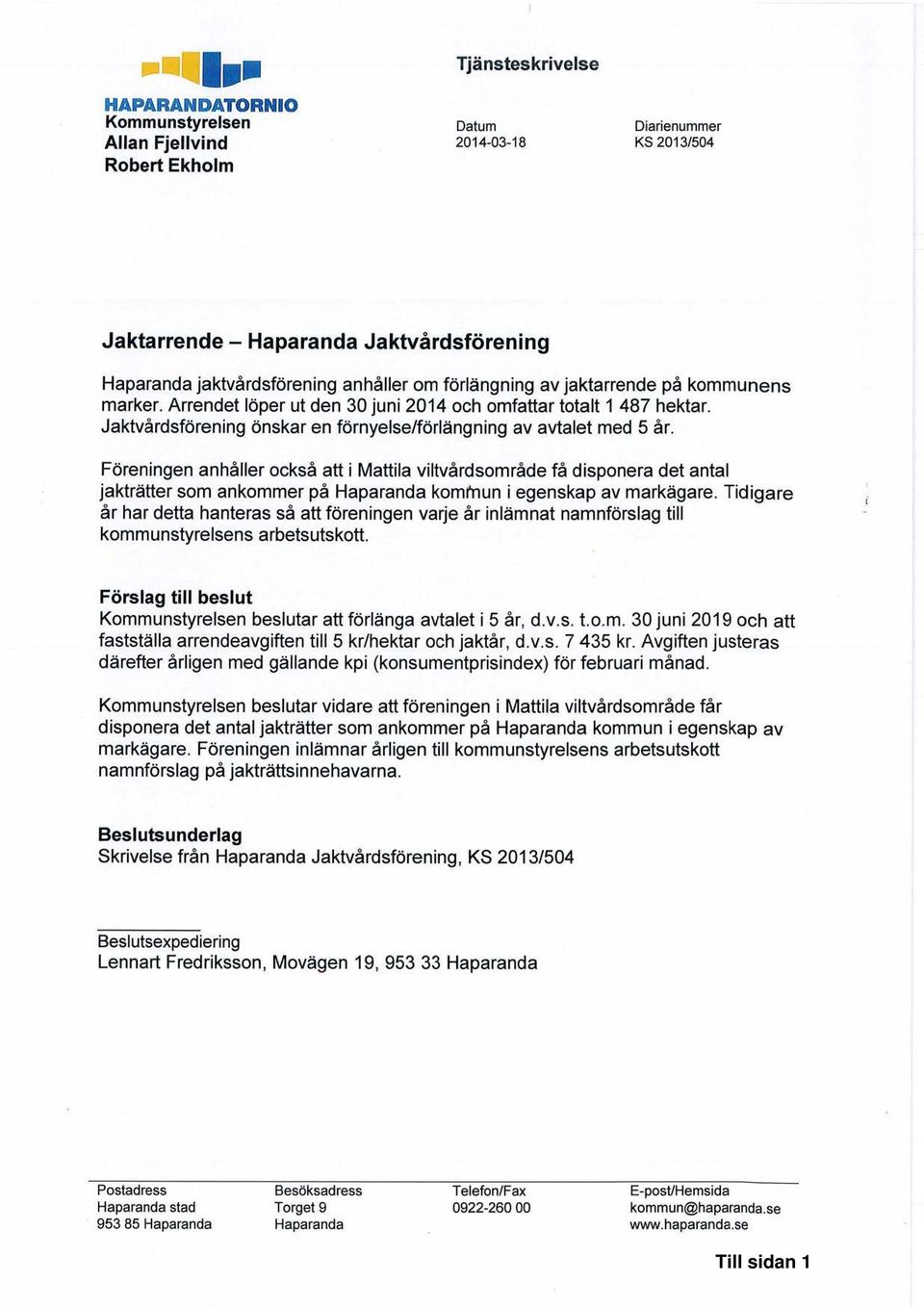 Föreningen anhåller också att i Mattila viltvårdsområde få disponera det antal jakträtter som ankommer på Haparanda komr'nun i egenskap av markägare.