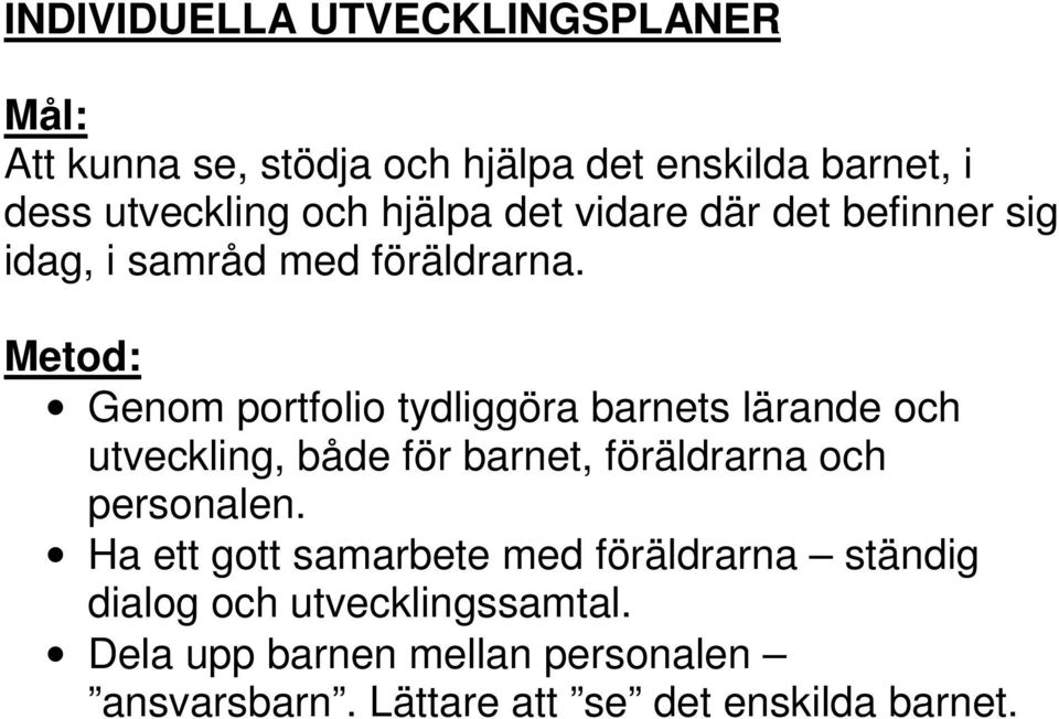 Genom portfolio tydliggöra barnets lärande och utveckling, både för barnet, föräldrarna och personalen.