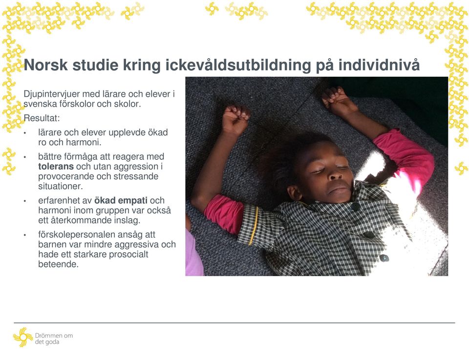 bättre förmåga att reagera med tolerans och utan aggression i provocerande och stressande situationer.