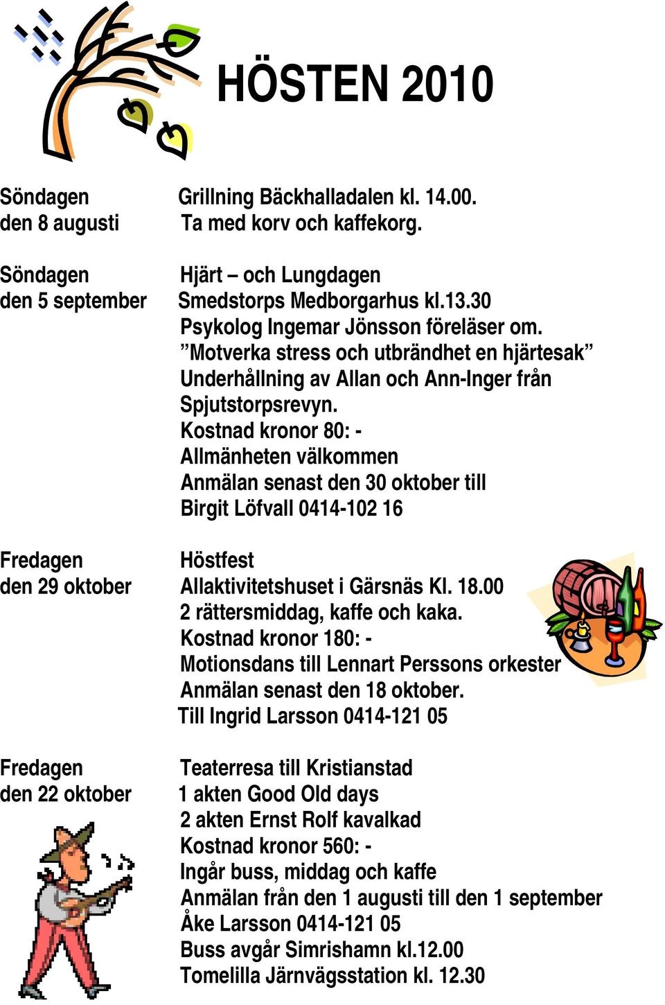 Kostnad kronor 80: - Allmänheten välkommen Anmälan senast den 30 oktober till Birgit Löfvall 0414-102 16 Fredagen Höstfest den 29 oktober Allaktivitetshuset i Gärsnäs Kl. 18.