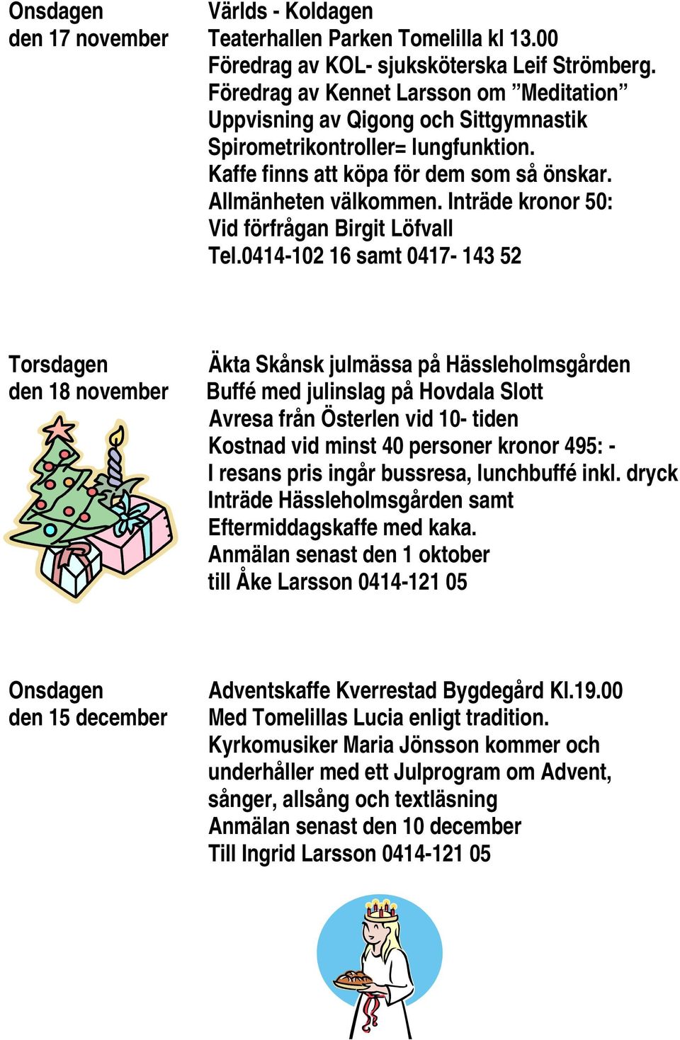 Inträde kronor 50: Vid förfrågan Birgit Löfvall Tel.
