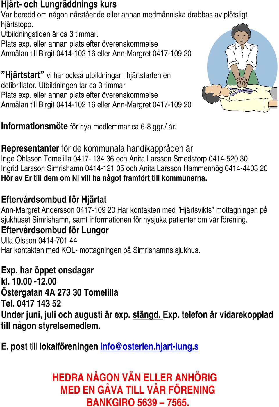 Utbildningen tar ca 3 timmar Plats exp. eller annan plats efter överenskommelse Anmälan till Birgit 0414-102 16 eller Ann-Margret 0417-109 20 Informationsmöte för nya medlemmar ca 6-8 ggr./ år.