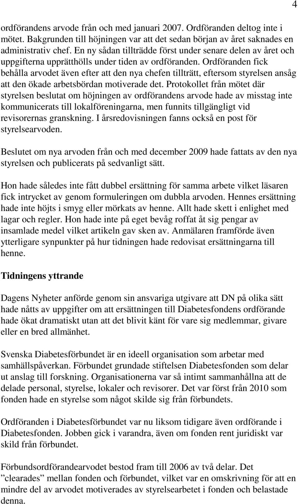 Ordföranden fick behålla arvodet även efter att den nya chefen tillträtt, eftersom styrelsen ansåg att den ökade arbetsbördan motiverade det.
