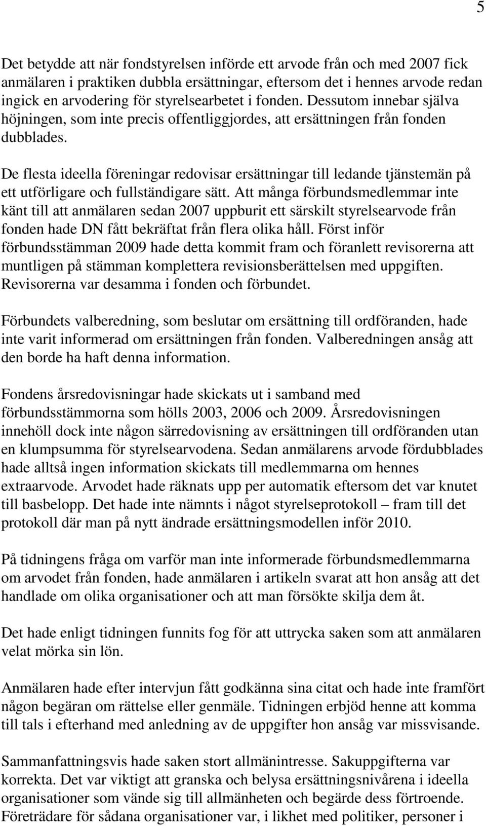 De flesta ideella föreningar redovisar ersättningar till ledande tjänstemän på ett utförligare och fullständigare sätt.