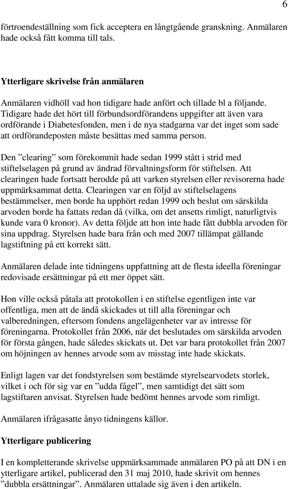Tidigare hade det hört till förbundsordförandens uppgifter att även vara ordförande i Diabetesfonden, men i de nya stadgarna var det inget som sade att ordförandeposten måste besättas med samma
