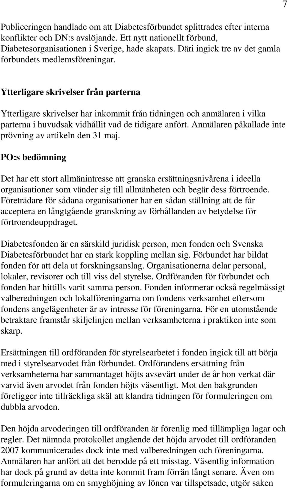 7 Ytterligare skrivelser från parterna Ytterligare skrivelser har inkommit från tidningen och anmälaren i vilka parterna i huvudsak vidhållit vad de tidigare anfört.