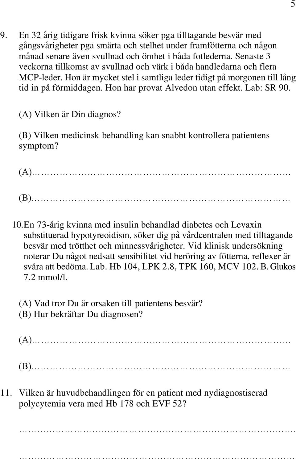 Hon har provat Alvedon utan effekt. Lab: SR 90. (A) Vilken är Din diagnos? (B) Vilken medicinsk behandling kan snabbt kontrollera patientens symptom? (A) (B) 10.
